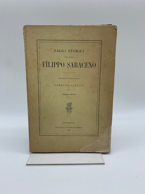 Saggi storici del Conte Filippo Saraceno. Preceduti da un cenno biografico di Domenico Carutti. Edizione privata